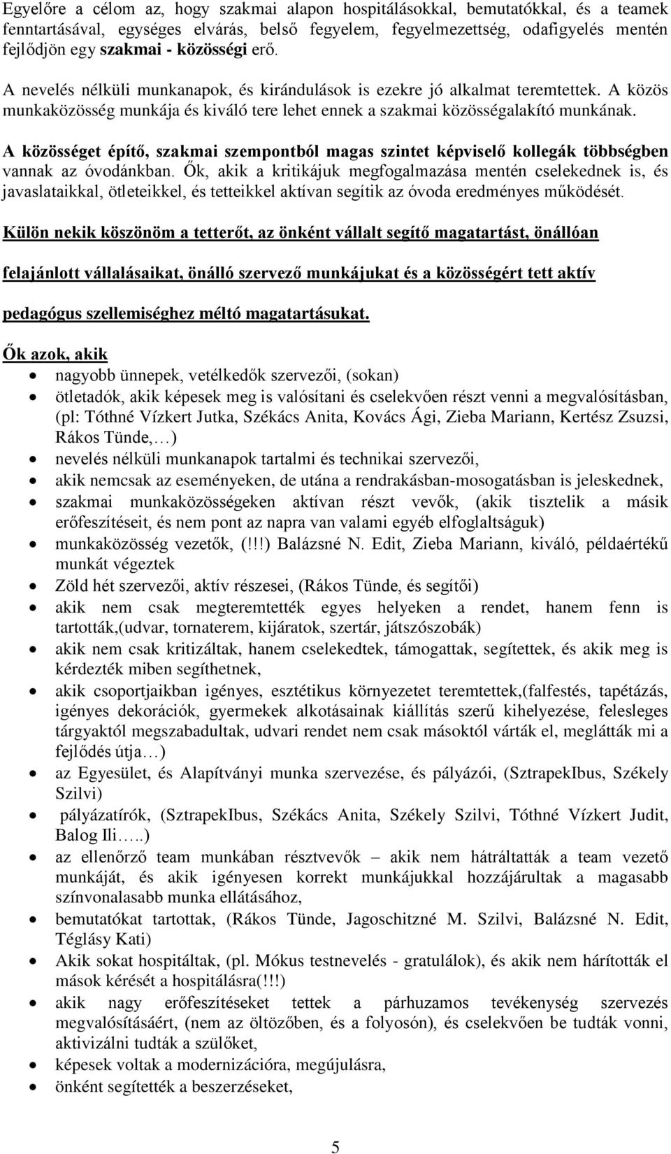A közösséget építő, szakmai szempontból magas szintet képviselő kollegák többségben vannak az óvodánkban.