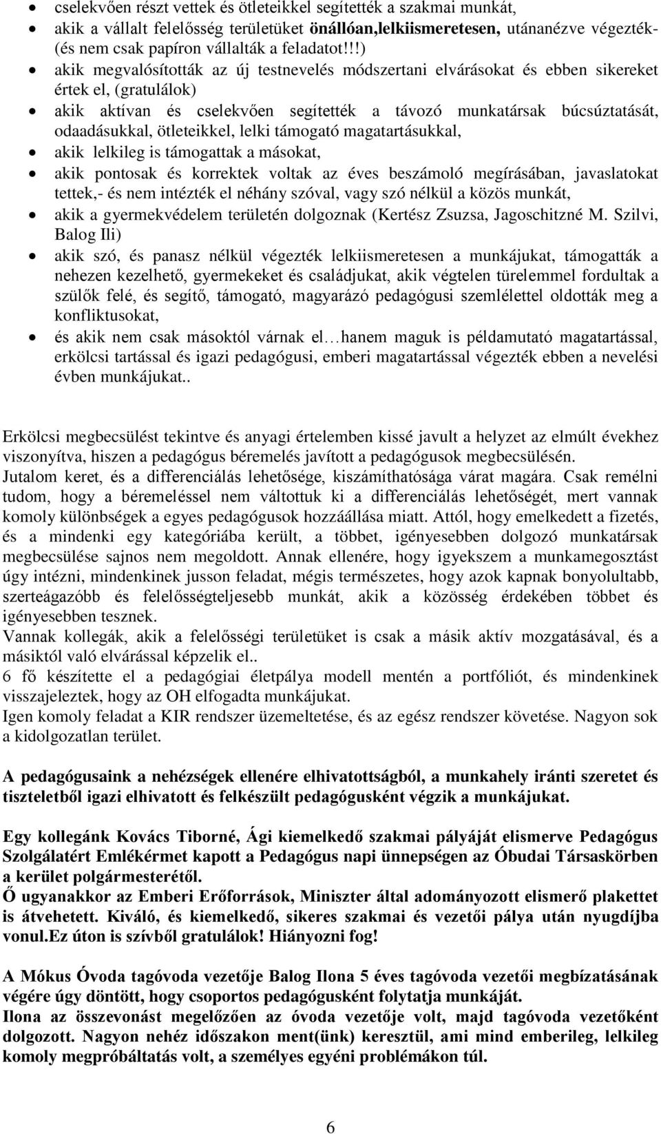 ötleteikkel, lelki támogató magatartásukkal, akik lelkileg is támogattak a másokat, akik pontosak és korrektek voltak az éves beszámoló megírásában, javaslatokat tettek,- és nem intézték el néhány