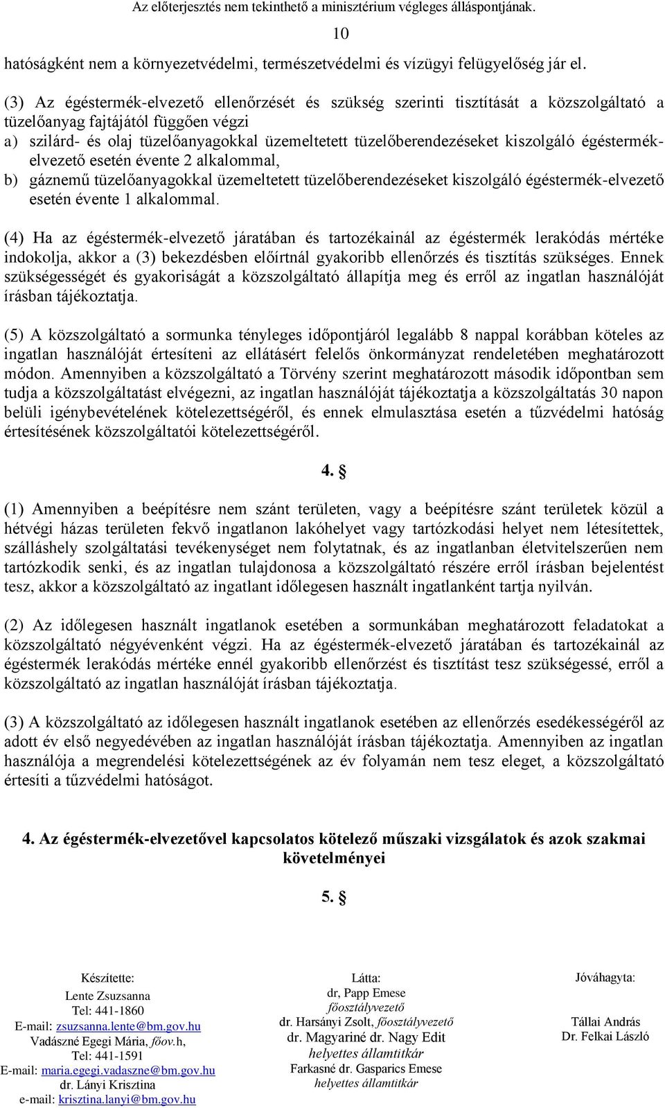 tüzelőberendezéseket kiszolgáló égéstermékelvezető esetén évente 2 alkalommal, b) gáznemű tüzelőanyagokkal üzemeltetett tüzelőberendezéseket kiszolgáló égéstermék-elvezető esetén évente 1 alkalommal.