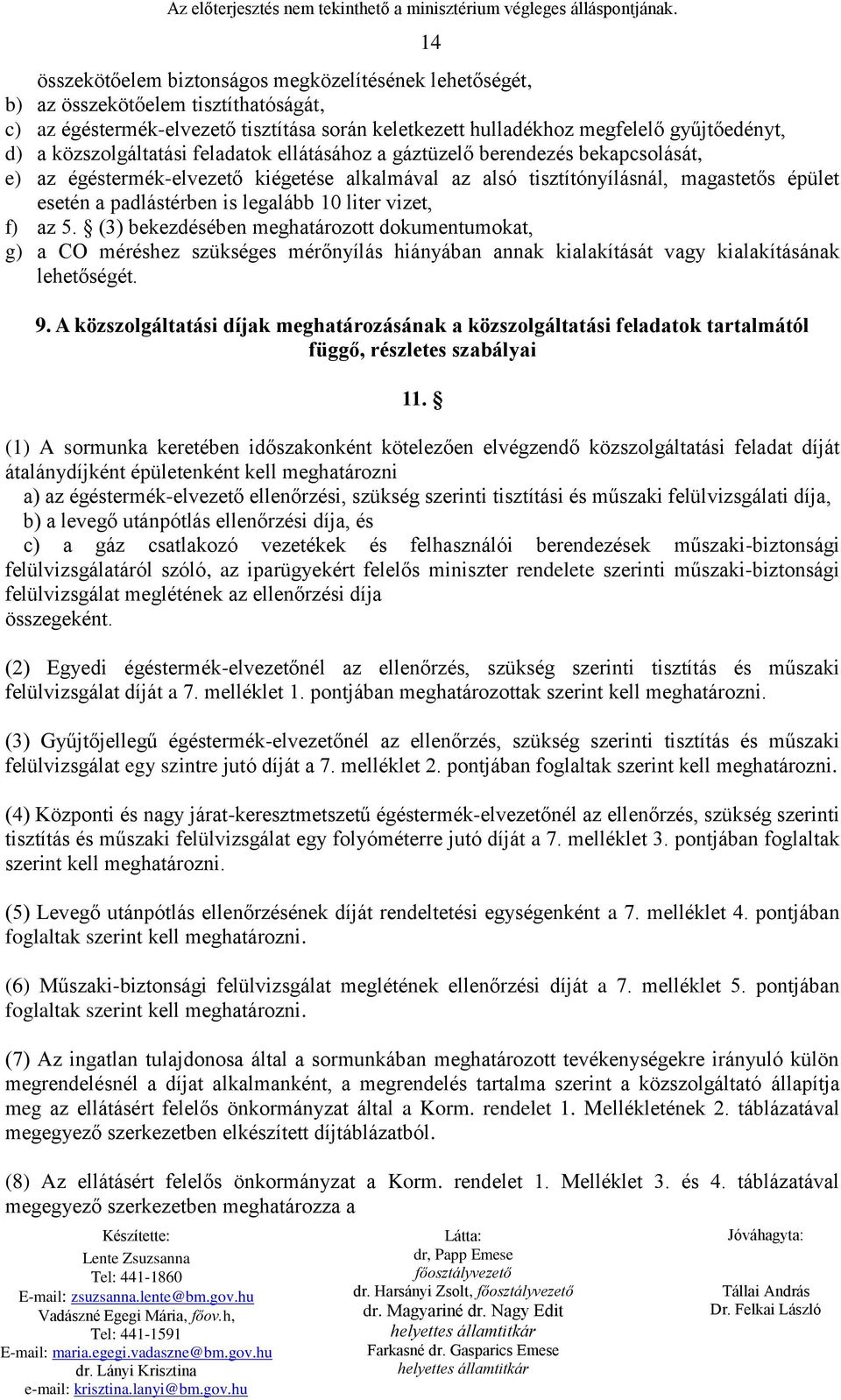 legalább 10 liter vizet, f) az 5. (3) bekezdésében meghatározott dokumentumokat, g) a CO méréshez szükséges mérőnyílás hiányában annak kialakítását vagy kialakításának lehetőségét. 9.