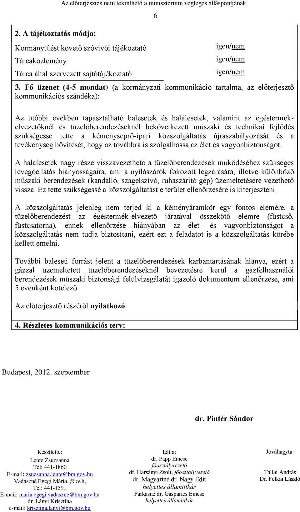 Fő üzenet (4-5 mondat) (a kormányzati kommunikáció tartalma, az előterjesztő kommunikációs szándéka): Az utóbbi években tapasztalható balesetek és halálesetek, valamint az égéstermékelvezetőknél és