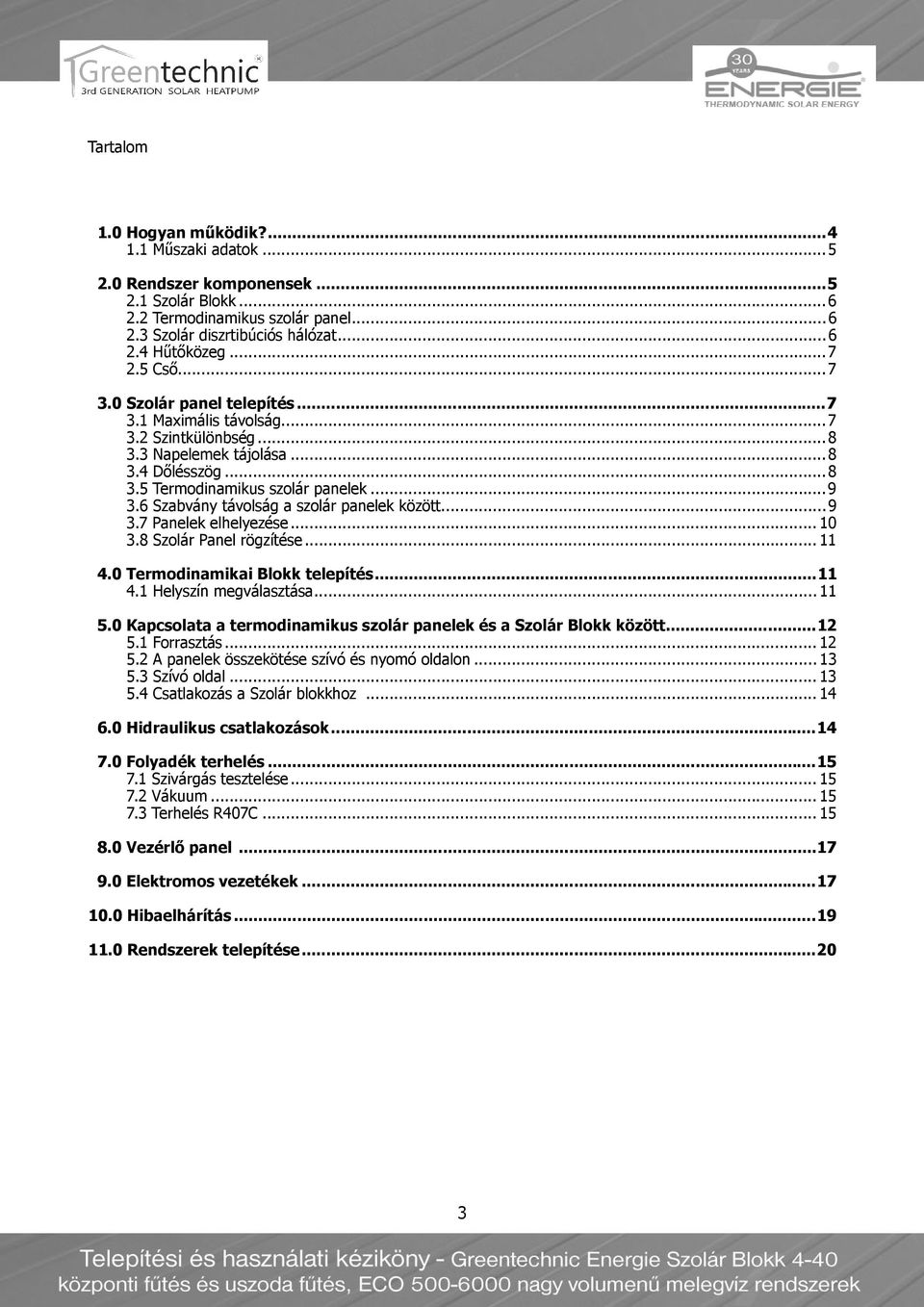 6 Szabvány távolság a szolár panelek között...9 3.7 Panelek elhelyezése... 10 3.8 Szolár Panel rögzítése... 11 4.0 Termodinamikai Blokk telepítés...11 4.1 Helyszín megválasztása... 11 5.