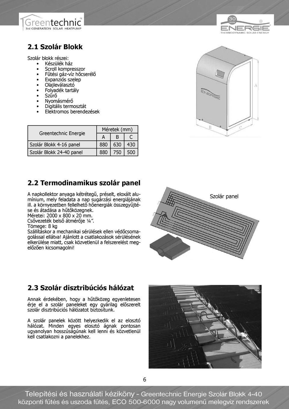 2 Termodinamikus szolár panel A napkollektor anyaga kétrétegű, préselt, eloxált alumínium, mely feladata a nap sugárzási energiájának ill.