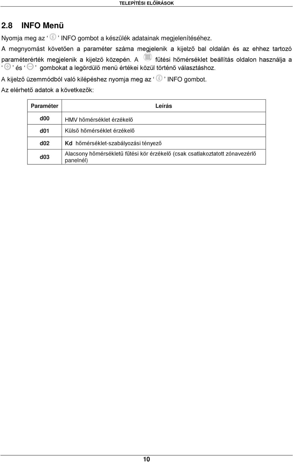 A fűtési hőmérséklet beállítás oldalon használja a és gombokat a legördülő menü értékei közül történő választáshoz.
