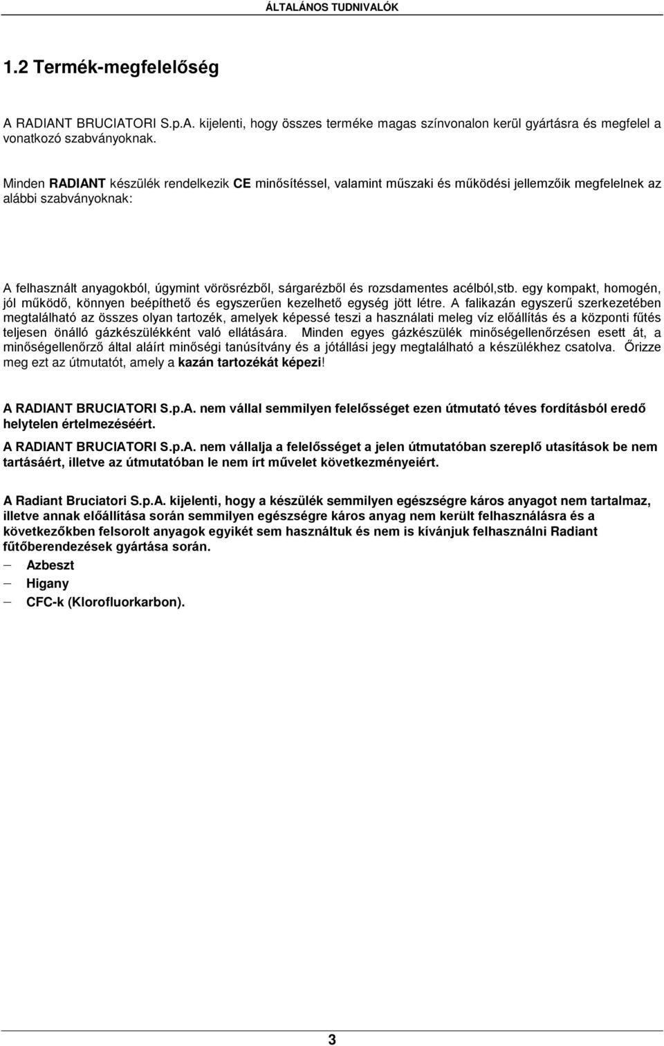rozsdamentes acélból,stb. egy kompakt, homogén, jól működő, könnyen beépíthető és egyszerűen kezelhető egység jött létre.