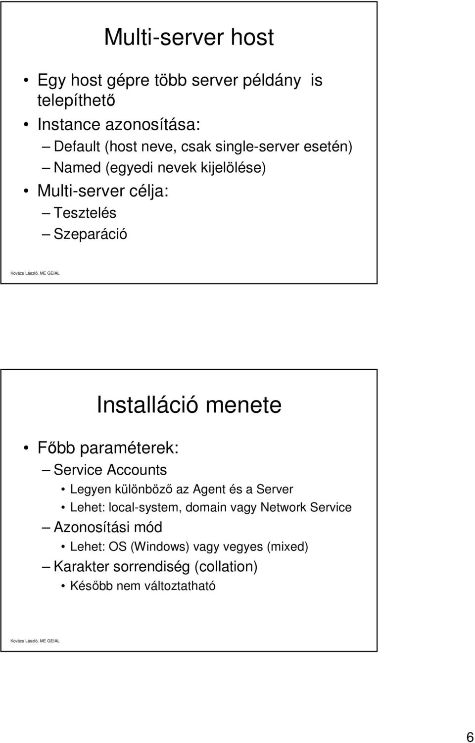 Főbb paraméterek: Service Accounts Legyen különböző az Agent és a Server Lehet: local-system, domain vagy Network