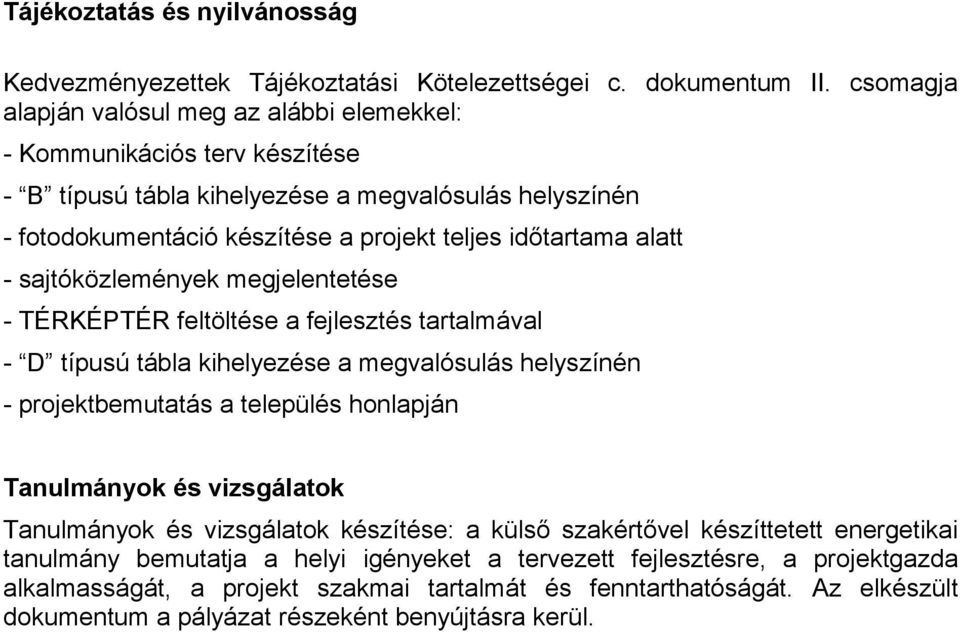 - sajtóközlemények megjelentetése - TÉRKÉPTÉR feltöltése a fejlesztés tartalmával - D típusú tábla kihelyezése a megvalósulás helyszínén - projektbemutatás a település honlapján Tanulmányok és