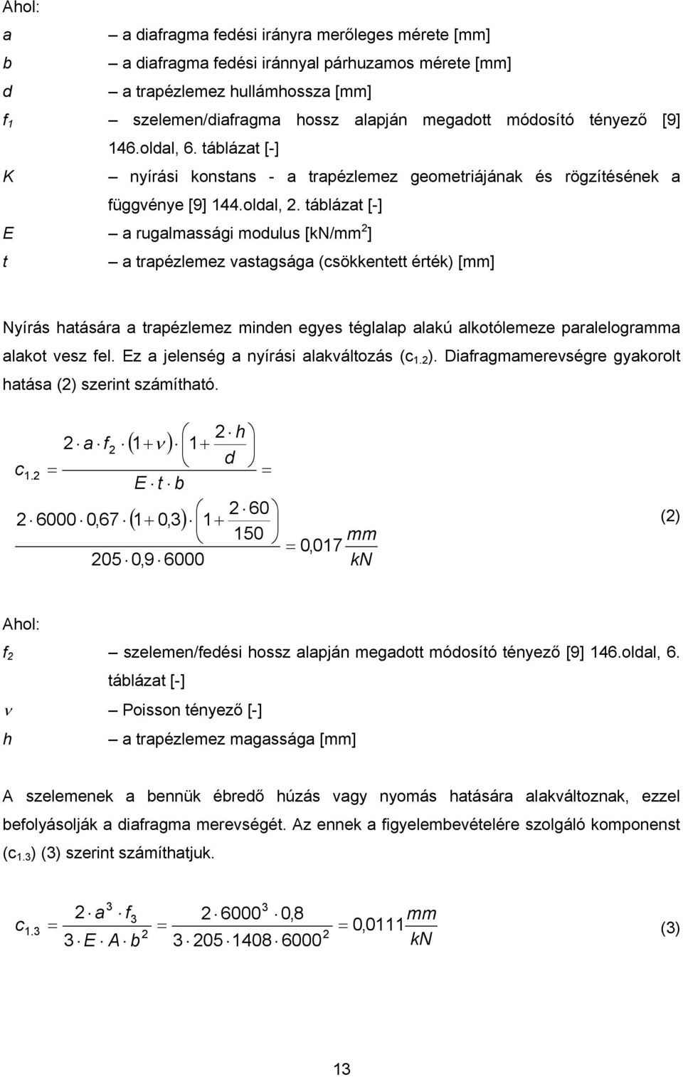 táblázt [-] ruglmági modulu [N/mm ] t trpézlemez vtgág (öentett érté) [mm] Nyírá htáár trpézlemez minden egye tégllp lú lotólemeze prlelogrmm lot vez el. z jelenég nyírái lváltozá ( 1. ).
