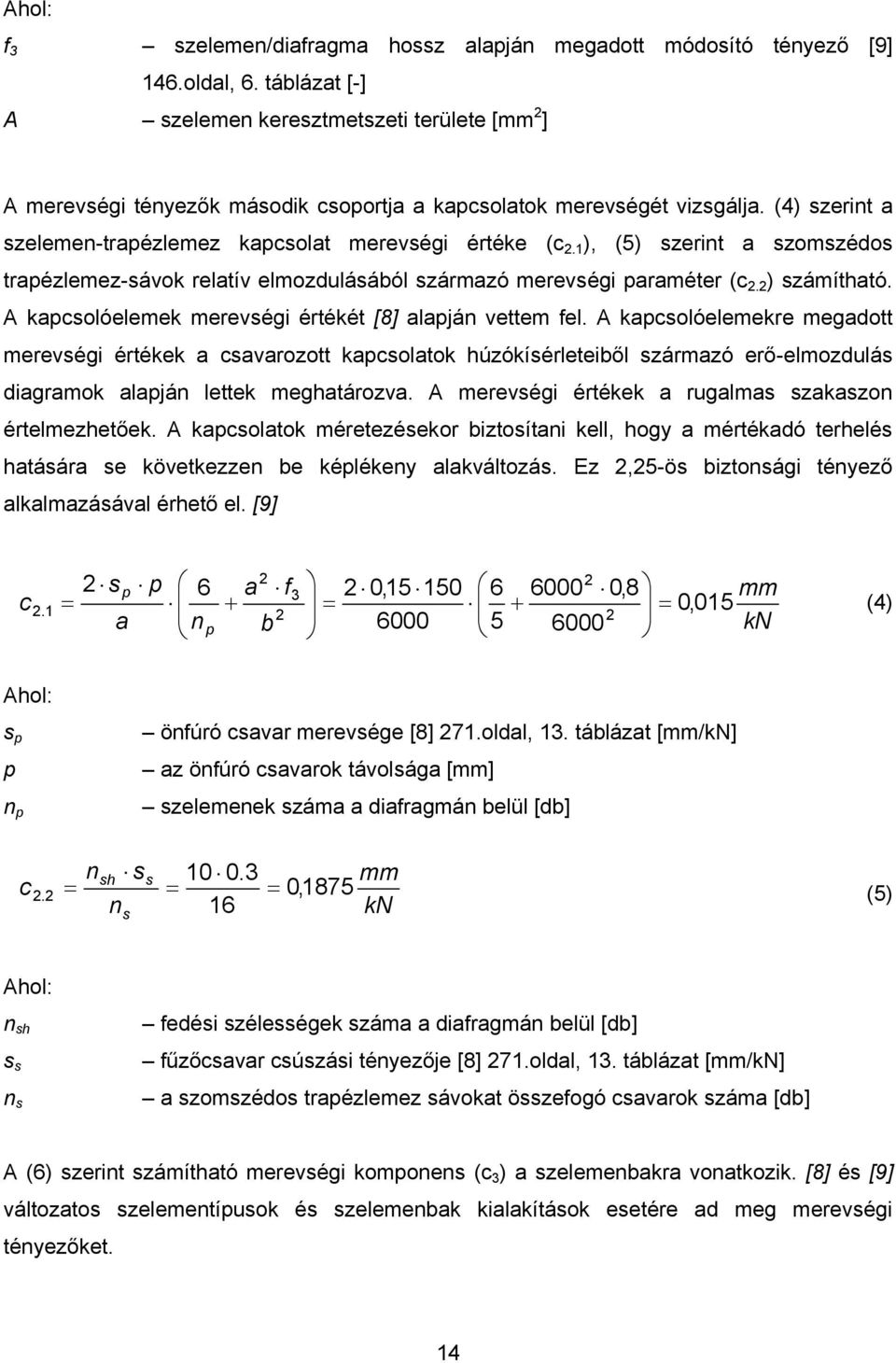 A polóelemere megdott merevégi értée vrozott polto húzóíérleteiből zármzó erő-elmozdulá digrmo lpján lette meghtározv. A merevégi értée ruglm zzon értelmezhetőe.