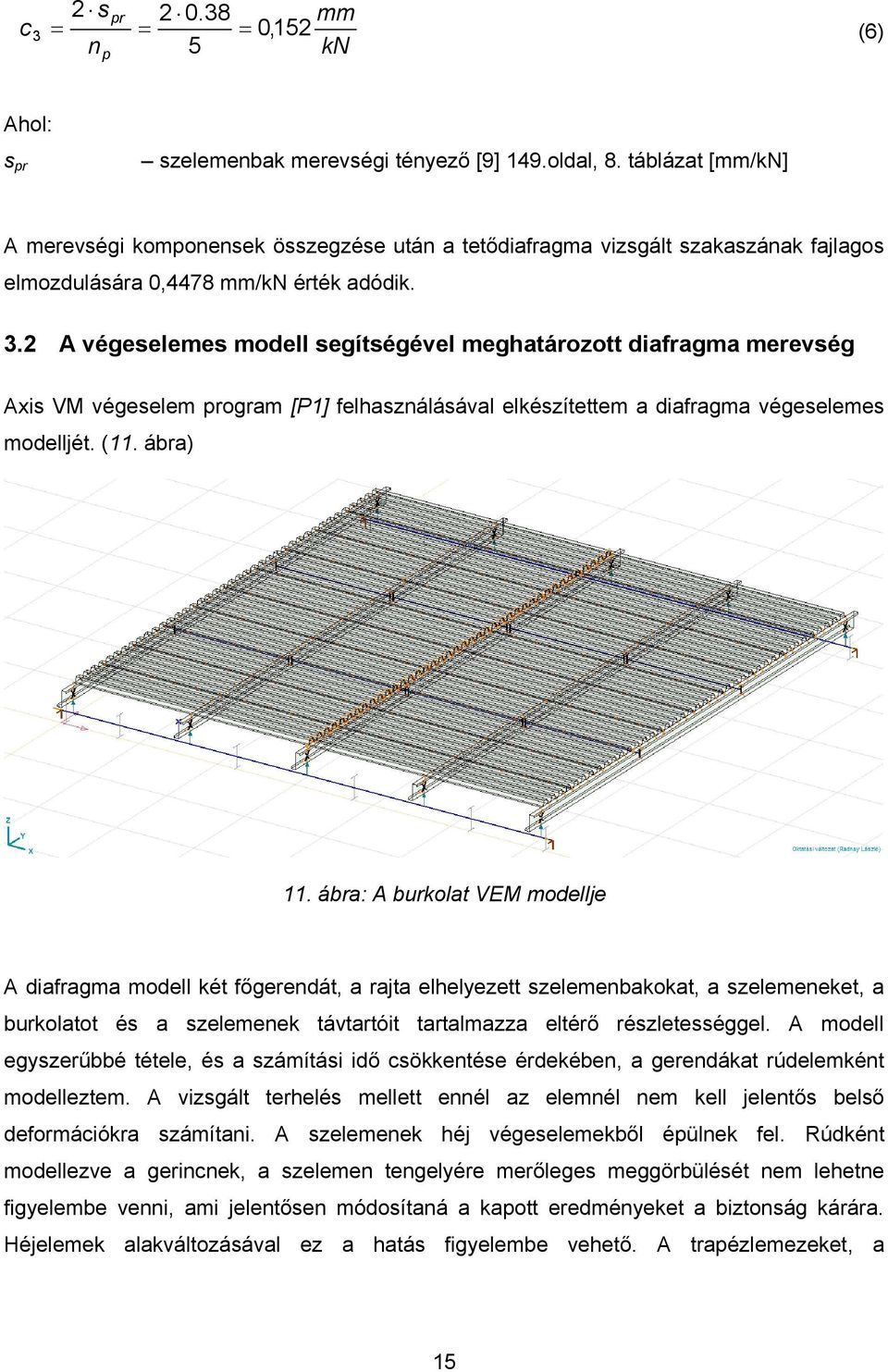 A modell egyzerűbbé tétele, é zámítái idő öentée érdeében, gerendát rúdelemént modelleztem. A vizgált terhelé mellett ennél z elemnél nem ell jelentő belő deormáiór zámítni.