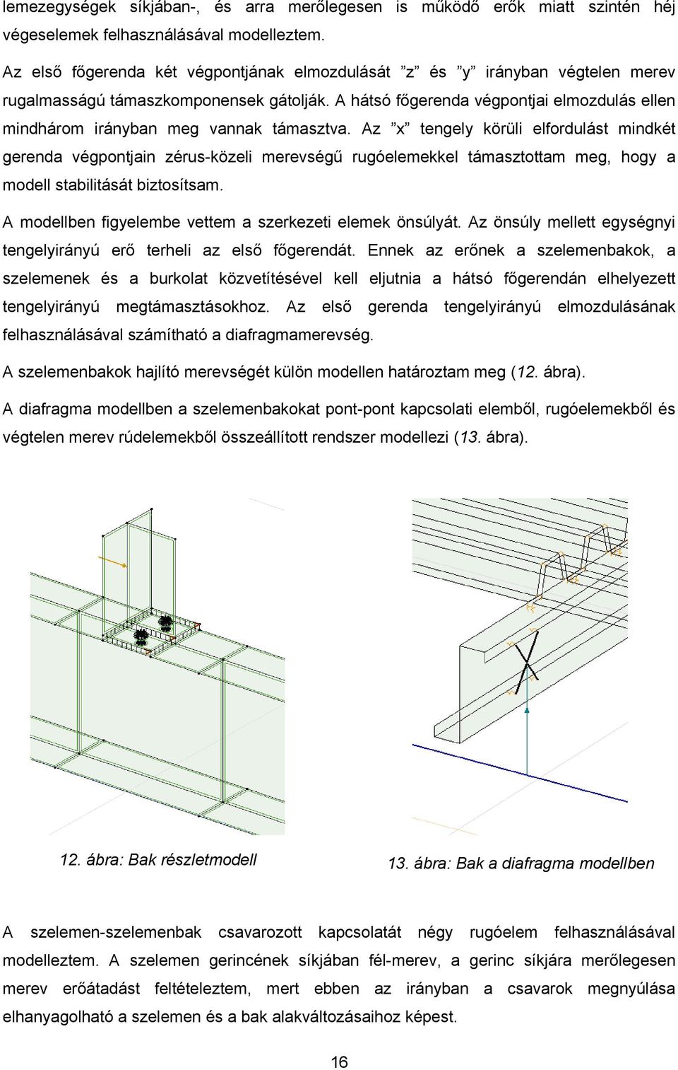 Az x tengely örüli elordulát mindét gerend végpontjin zéru-özeli merevégű rugóelemeel támztottm meg, hogy modell tbilitáát biztoítm. A modellben igyelembe vettem zerezeti eleme önúlyát.
