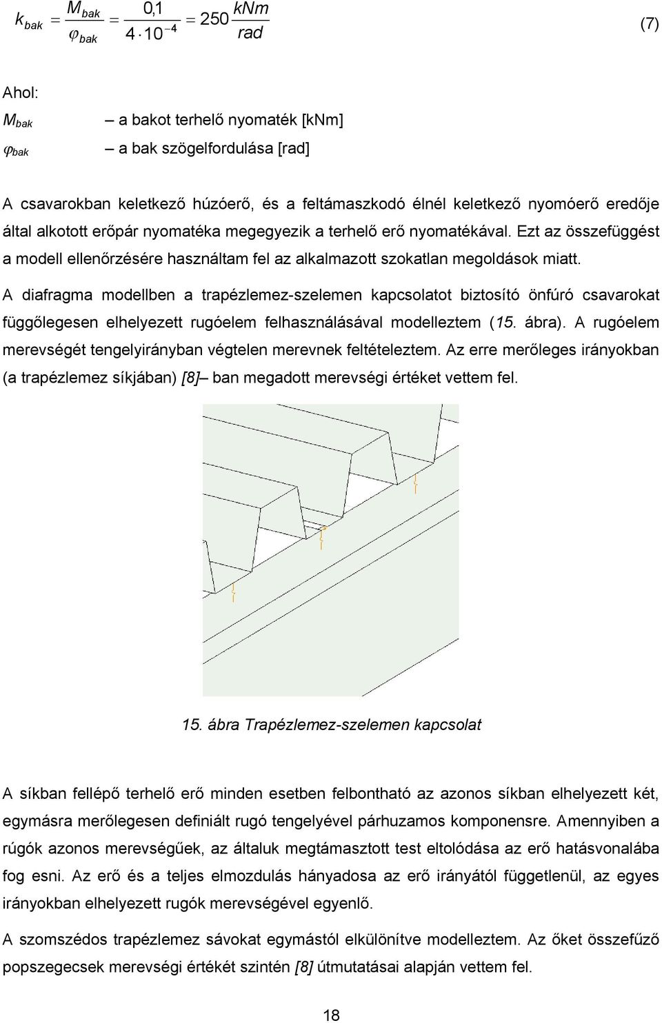 A dirgm modellben trpézlemez-zelemen poltot biztoító önúró vrot üggőlegeen elhelyezett rugóelem elhználáávl modelleztem (15. ábr). A rugóelem merevégét tengelyiránybn végtelen merevne eltételeztem.