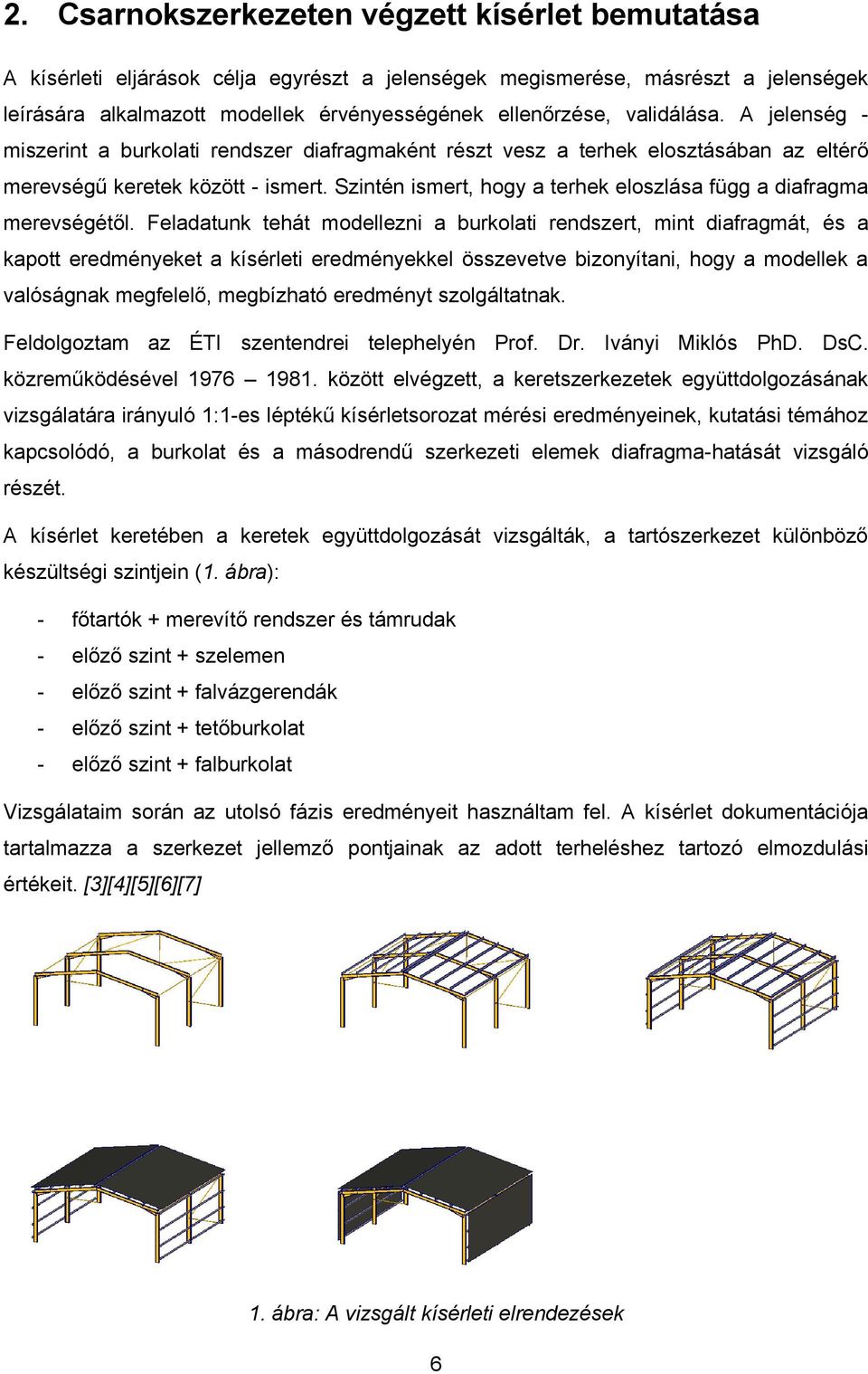 Feldtun tehát modellezni burolti rendzert, mint dirgmát, é pott eredményeet íérleti eredményeel özevetve bizonyítni, hogy modelle vlóágn megelelő, megbízhtó eredményt zolgálttn.