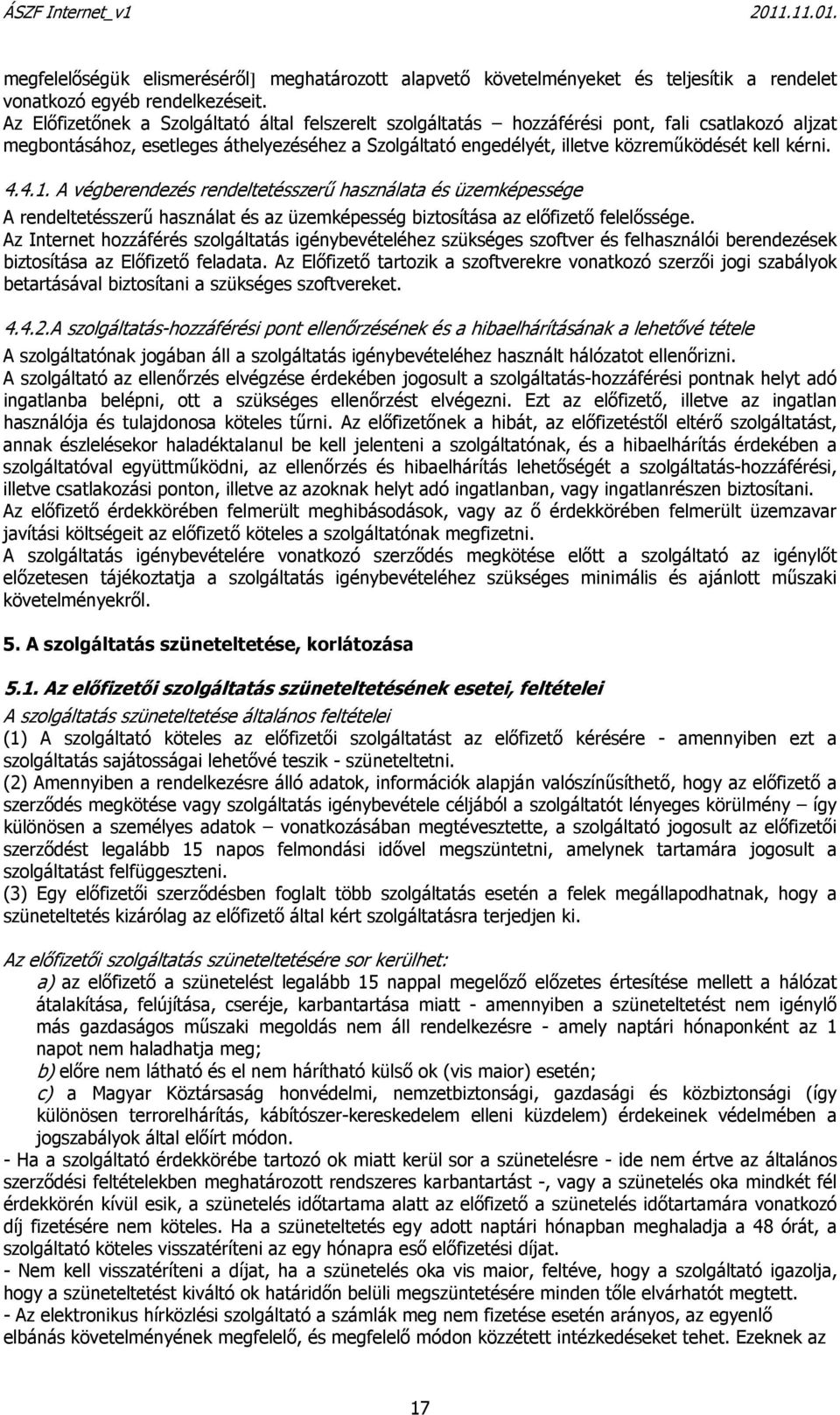 kérni. 4.4.1. A végberendezés rendeltetésszerű használata és üzemképessége A rendeltetésszerű használat és az üzemképesség biztosítása az előfizető felelőssége.