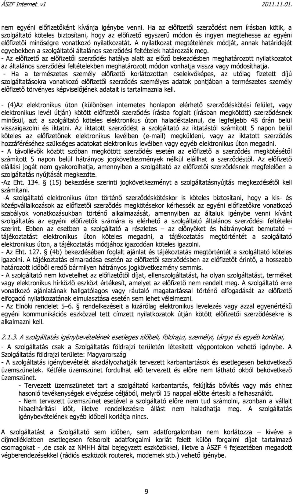 A nyilatkozat megtételének módját, annak határidejét egyebekben a szolgáltatói általános szerződési feltételek határozzák meg.