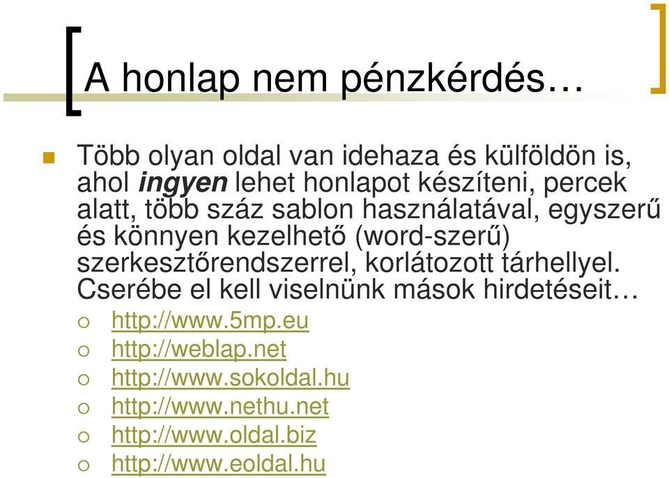 szerkesztőrendszerrel, korlátozott tárhellyel. Cserébe el kell viselnünk mások hirdetéseit http://www.