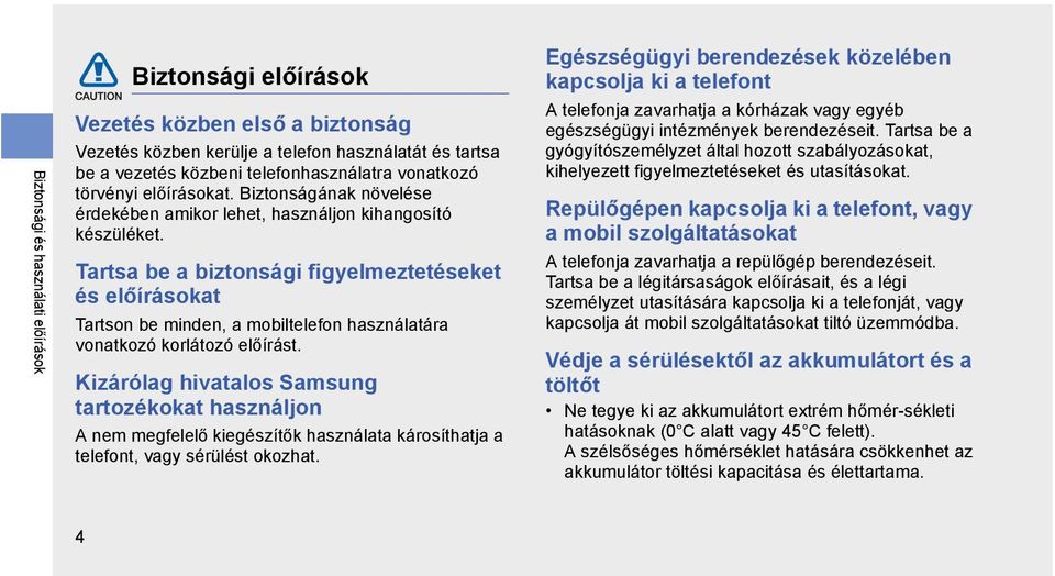 Tartsa be a biztonsági figyelmeztetéseket és előírásokat Tartson be minden, a mobiltelefon használatára vonatkozó korlátozó előírást.