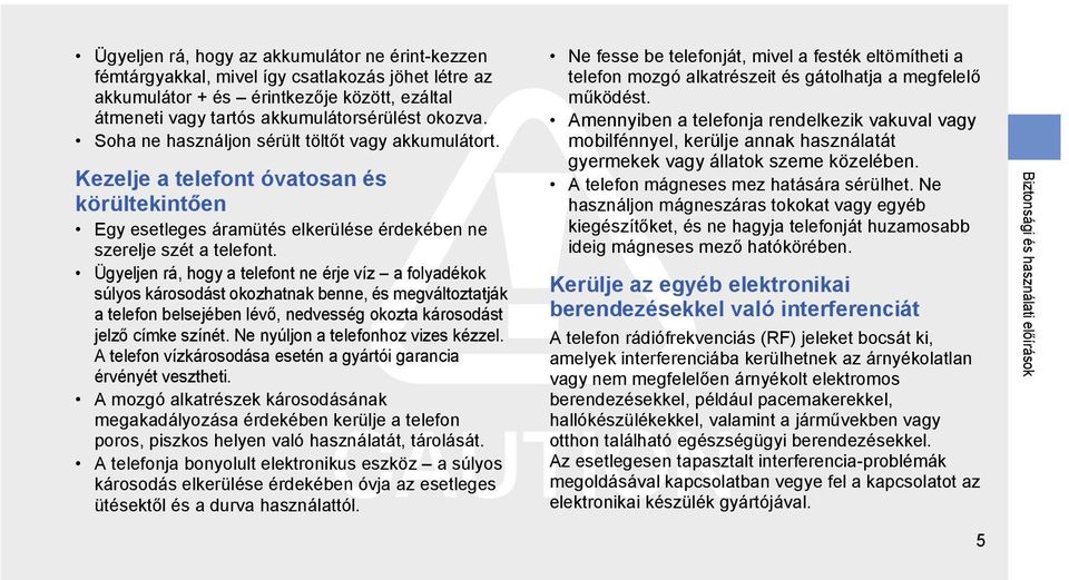 Ügyeljen rá, hogy a telefont ne érje víz a folyadékok súlyos károsodást okozhatnak benne, és megváltoztatják a telefon belsejében lévő, nedvesség okozta károsodást jelző címke színét.