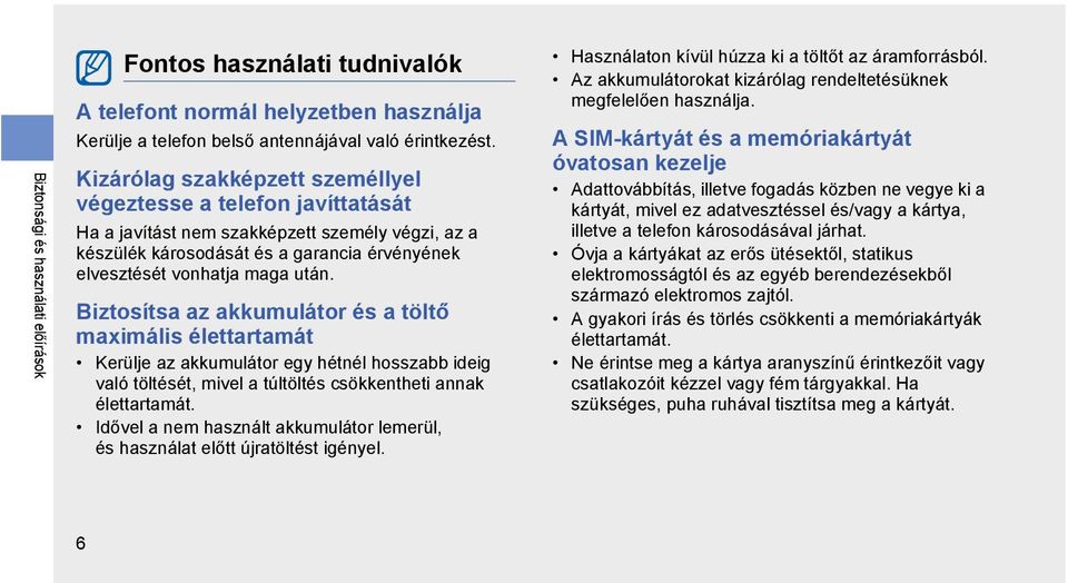 Biztosítsa az akkumulátor és a töltő maximális élettartamát Kerülje az akkumulátor egy hétnél hosszabb ideig való töltését, mivel a túltöltés csökkentheti annak élettartamát.