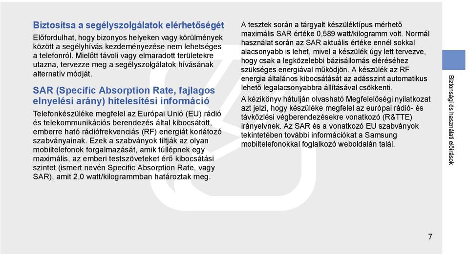 SAR (Specific Absorption Rate, fajlagos elnyelési arány) hitelesítési információ Telefonkészüléke megfelel az Európai Unió (EU) rádió és telekommunikációs berendezés által kibocsátott, emberre ható