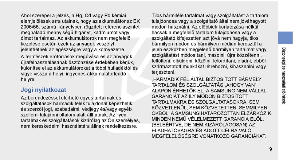 Az akkumulátorok nem megfelelő kezelése esetén ezek az anyagok veszélyt jelenthetnek az egészségre vagy a környezetre.