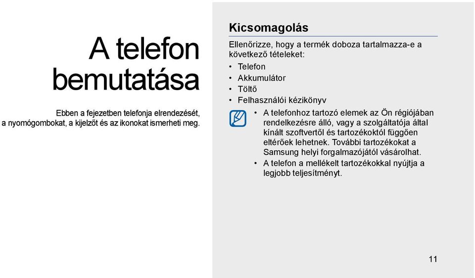 telefonhoz tartozó elemek az Ön régiójában rendelkezésre álló, vagy a szolgáltatója által kínált szoftvertől és tartozékoktól függően