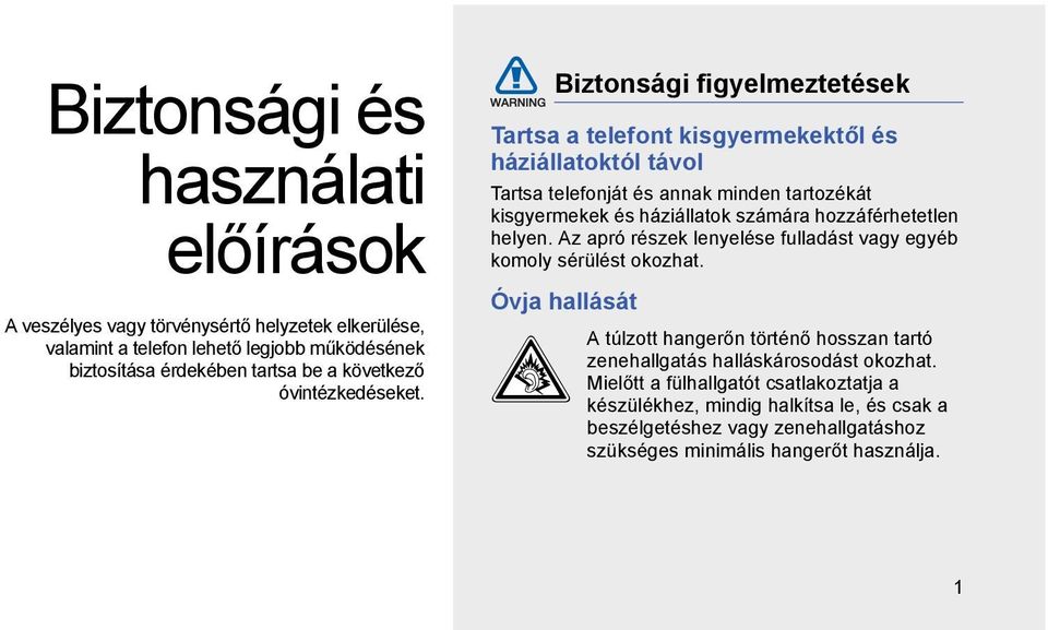 Biztonsági figyelmeztetések Tartsa a telefont kisgyermekektől és háziállatoktól távol Tartsa telefonját és annak minden tartozékát kisgyermekek és háziállatok számára
