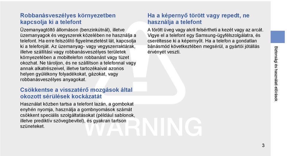 Az üzemanyag- vagy vegyszerraktárak, illetve szállítási vagy robbanásveszélyes területek környezetében a mobiltelefon robbanást vagy tüzet okozhat.