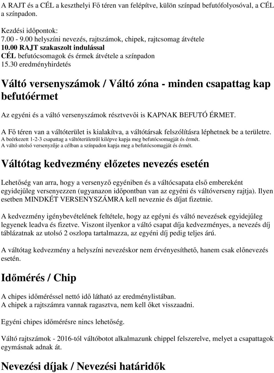 30 eredményhirdetés Váltó versenyszámok / Váltó zóna - minden csapattag kap befutóérmet Az egyéni és a váltó versenyszámok résztvevői is KAPNAK BEFUTÓ ÉRMET.