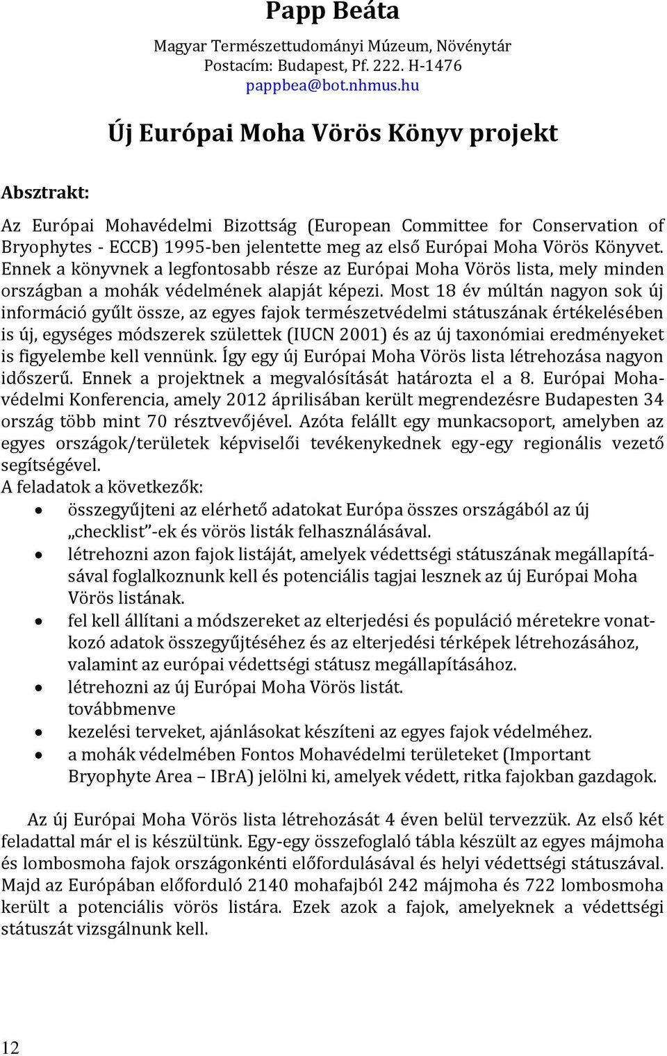 Ennek a könyvnek a legfontosabb része az Európai Moha Vörös lista, mely minden országban a mohák védelmének alapját képezi.