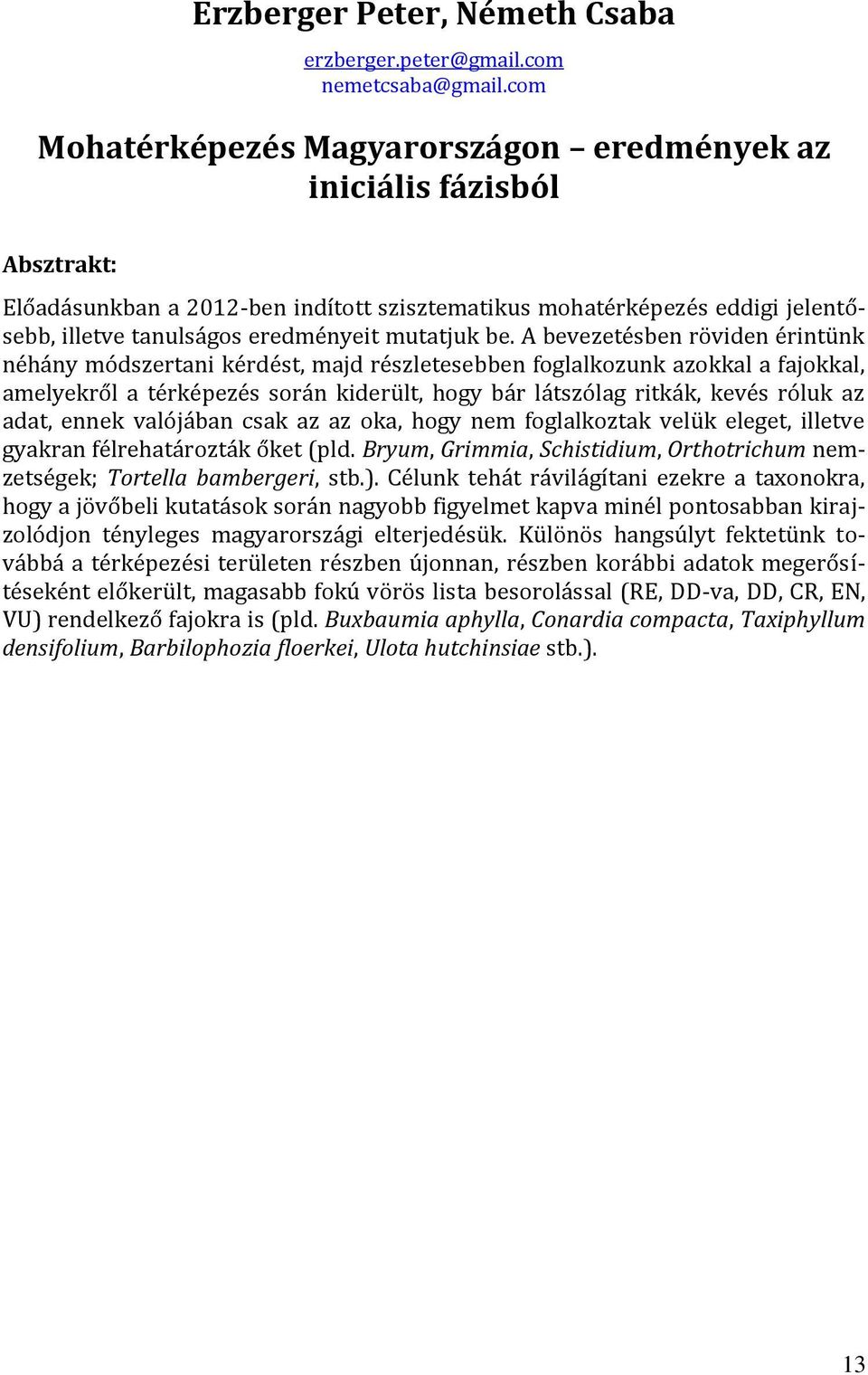 A bevezetésben röviden érintünk néhány módszertani kérdést, majd részletesebben foglalkozunk azokkal a fajokkal, amelyekről a térképezés során kiderült, hogy bár látszólag ritkák, kevés róluk az