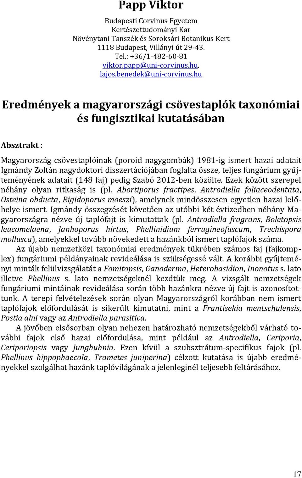 hu Eredmények a magyarországi csövestaplók taxonómiai és fungisztikai kutatásában Absztrakt : Magyarország csövestaplóinak (poroid nagygombák) 1981-ig ismert hazai adatait Igmándy Zoltán nagydoktori