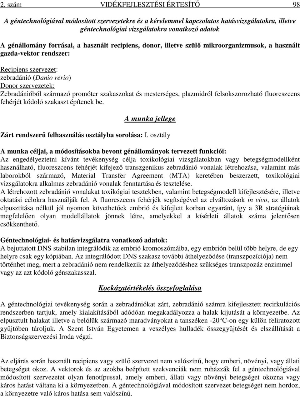 promóter szakaszokat és mesterséges, plazmidról felsokszorozható fluoreszcens fehérjét kódoló szakaszt építenek be. A munka jellege Zárt rendszerű felhasználás osztályba sorolása: I.