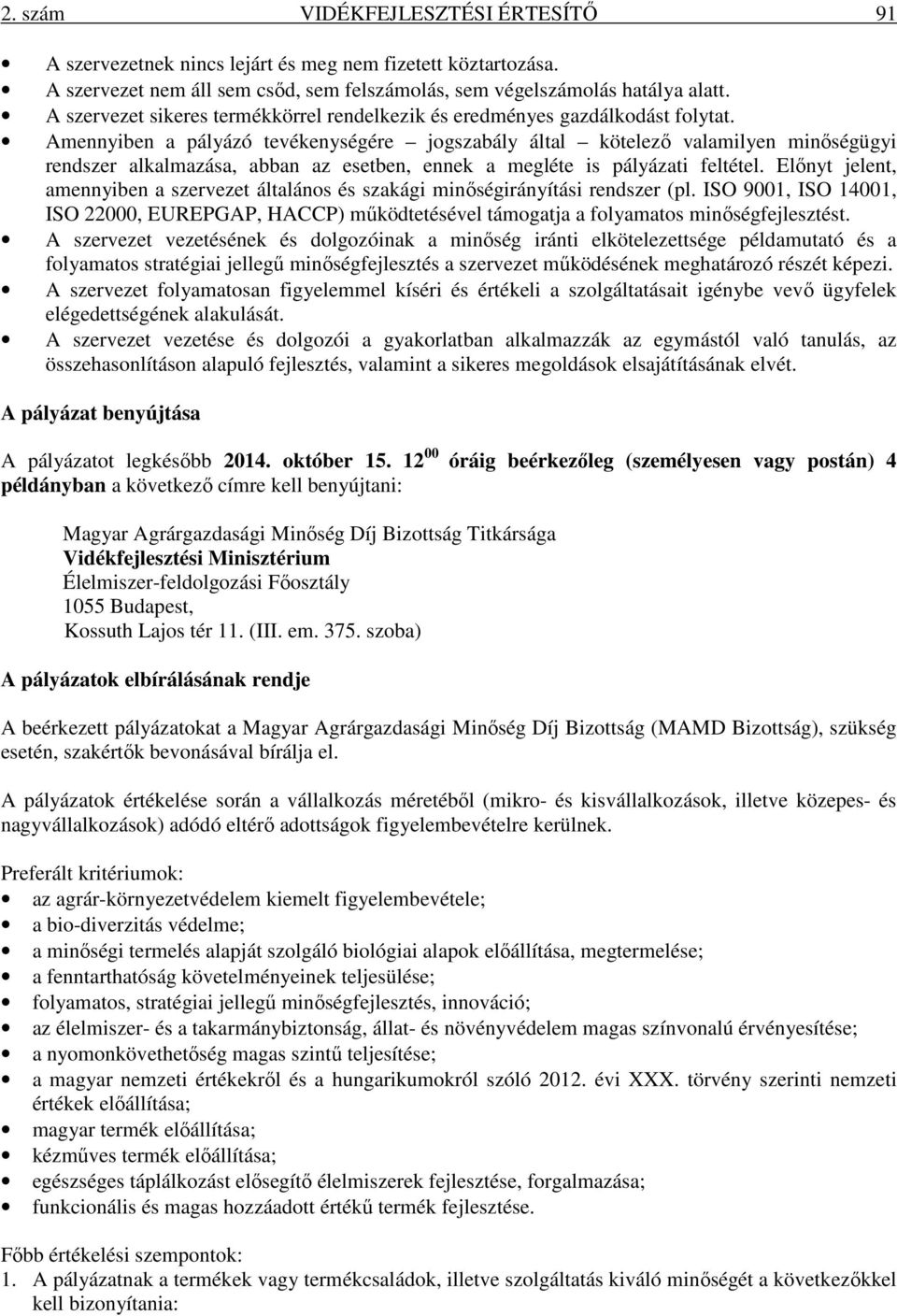 Amennyiben a pályázó tevékenységére jogszabály által kötelező valamilyen minőségügyi rendszer alkalmazása, abban az esetben, ennek a megléte is pályázati feltétel.