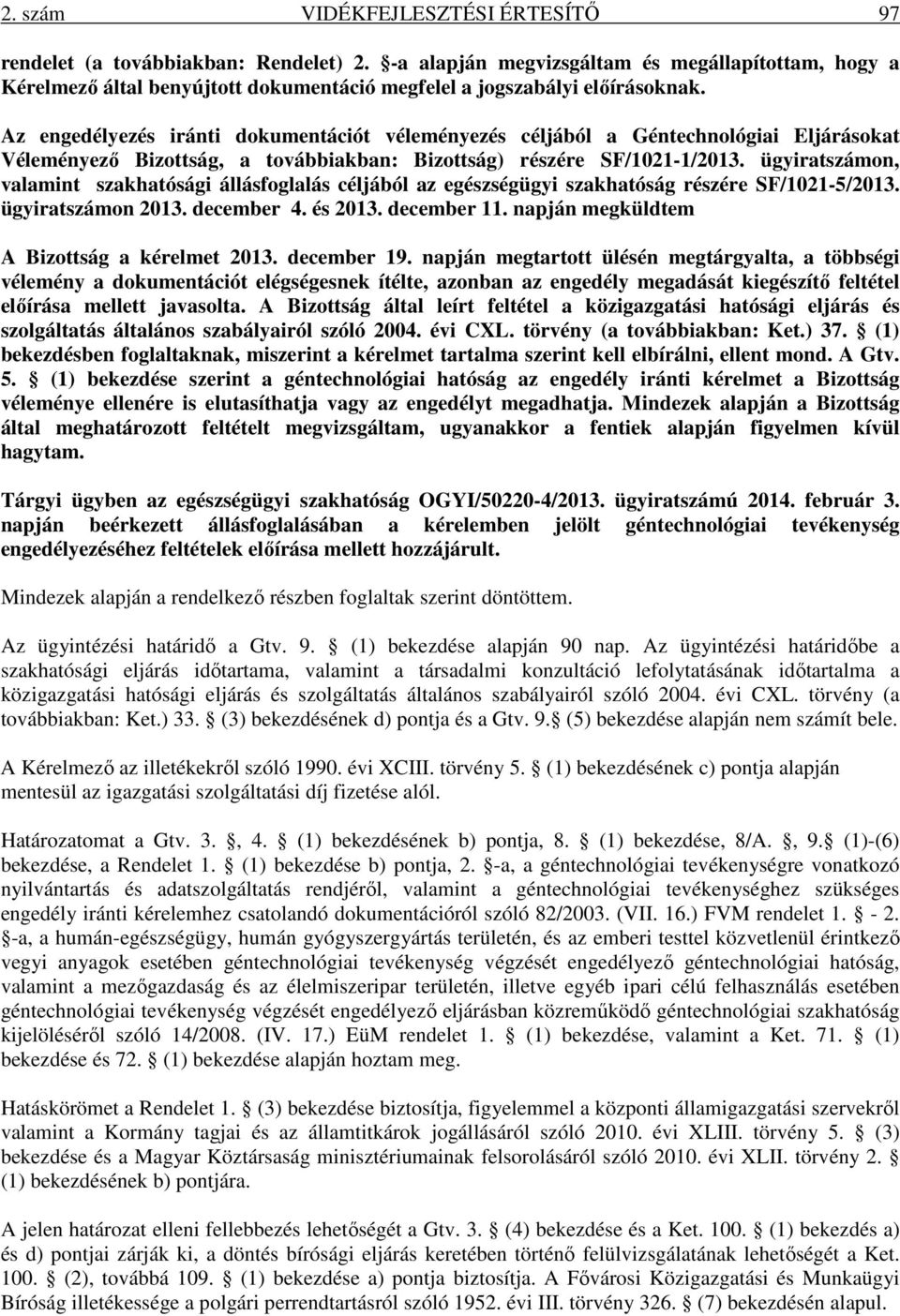 Az engedélyezés iránti dokumentációt véleményezés céljából a Géntechnológiai Eljárásokat Véleményező Bizottság, a továbbiakban: Bizottság) részére SF/10211/2013.