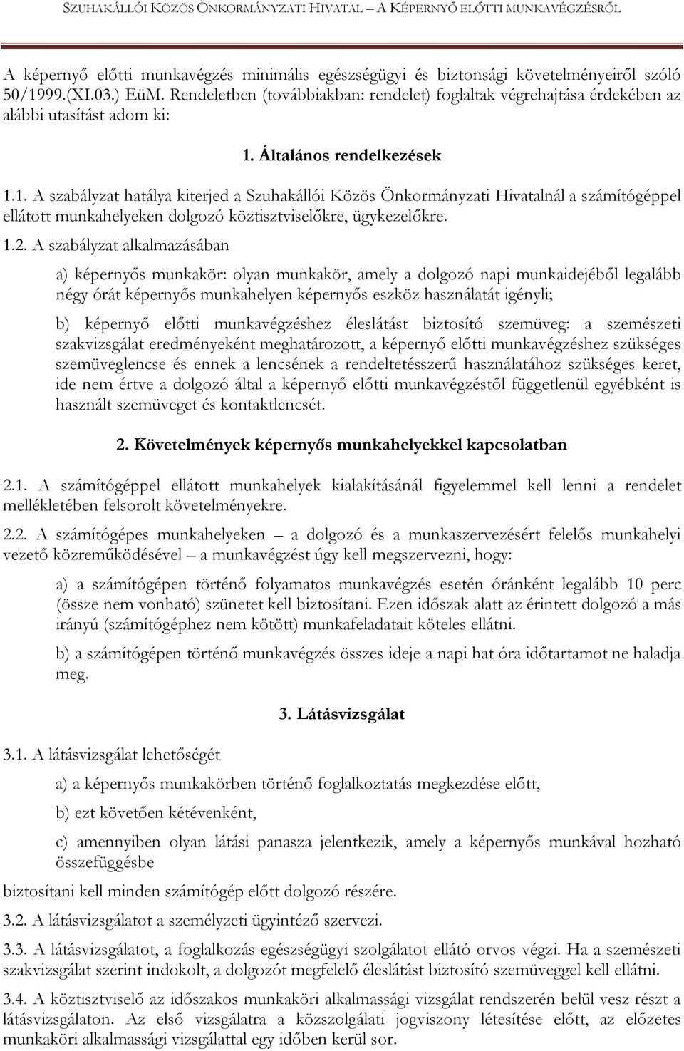 Általános rendelkezések 1.1. A szabályzat hatálya kiterjed a Szuhakállói Közös Önkormányzati Hivatalnál a számítógéppel ellátott munkahelyeken dolgozó köztisztviselőkre, ügykezelőkre. 1.2.