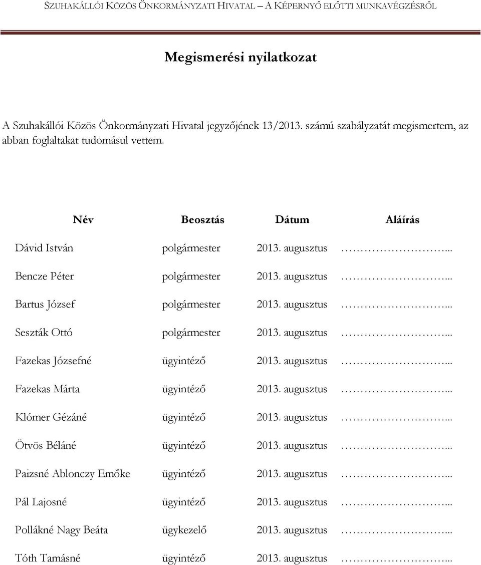 augusztus... Fazekas Józsefné ügyintéző 2013. augusztus... Fazekas Márta ügyintéző 2013. augusztus... Klómer Gézáné ügyintéző 2013. augusztus... Ötvös Béláné ügyintéző 2013.