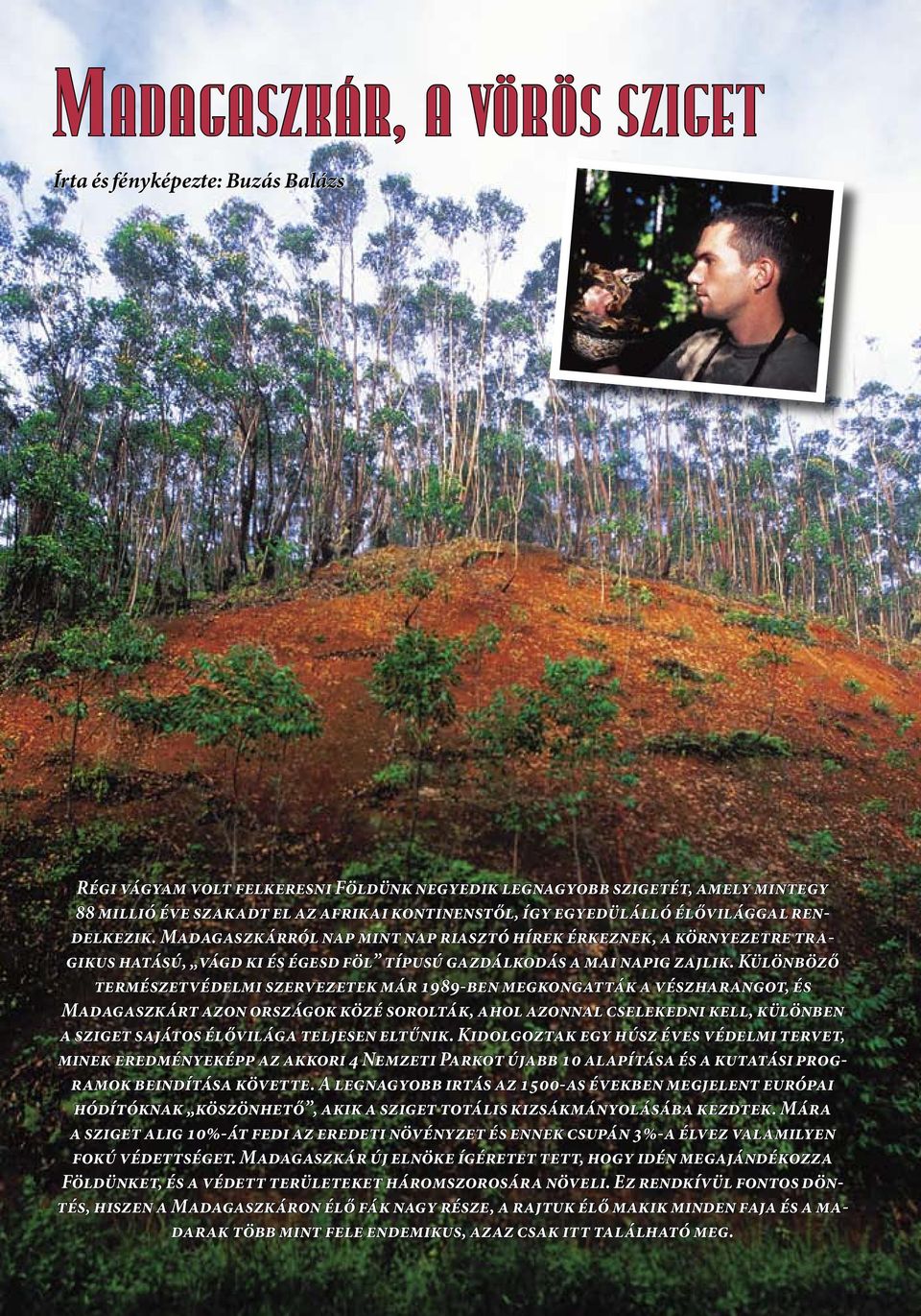 Különböző természetvédelmi szervezetek már 1989-ben megkongatták a vészharangot, és Madagaszkárt azon országok közé sorolták, ahol azonnal cselekedni kell, különben a sziget sajátos élővilága