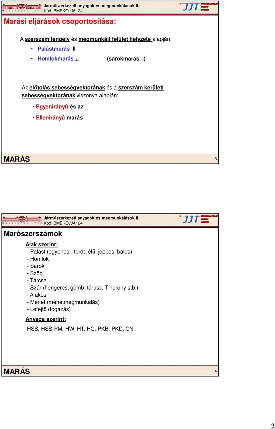 Marószerszámok Alak szerint: - Palást (egyenes-, ferde élű, jobbos, balos) - Homlok - Sarok - Szög - Tárcsa - Szár (hengeres, gömb,