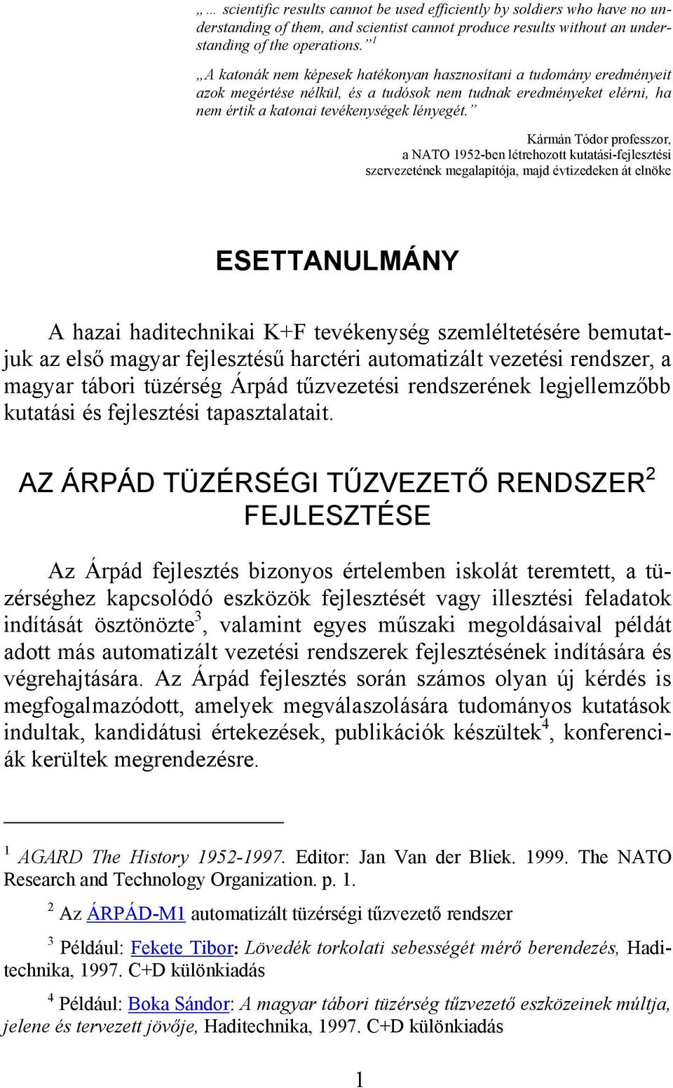 Kármán Tódor professzor, a NATO 1952-ben létrehozott kutatás-fejlesztés szervezetének megalapítója, majd évtzedeken át elnöke ESETTANULMÁNY A haza hadtechnka K+F tevékenység szemléltetésére