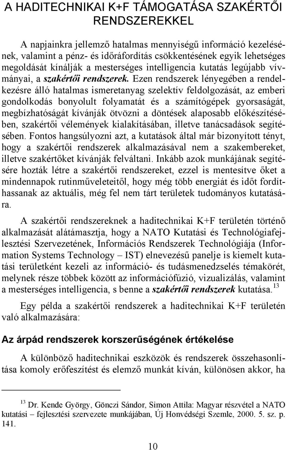 Ezen rendszerek lényegében a rendelkezésre álló hatalmas smeretanyag szelektív feldolgozását, az ember gondolkodás bonyolult folyamatát és a számítógépek gyorsaságát, megbízhatóságát kívánják ötvözn