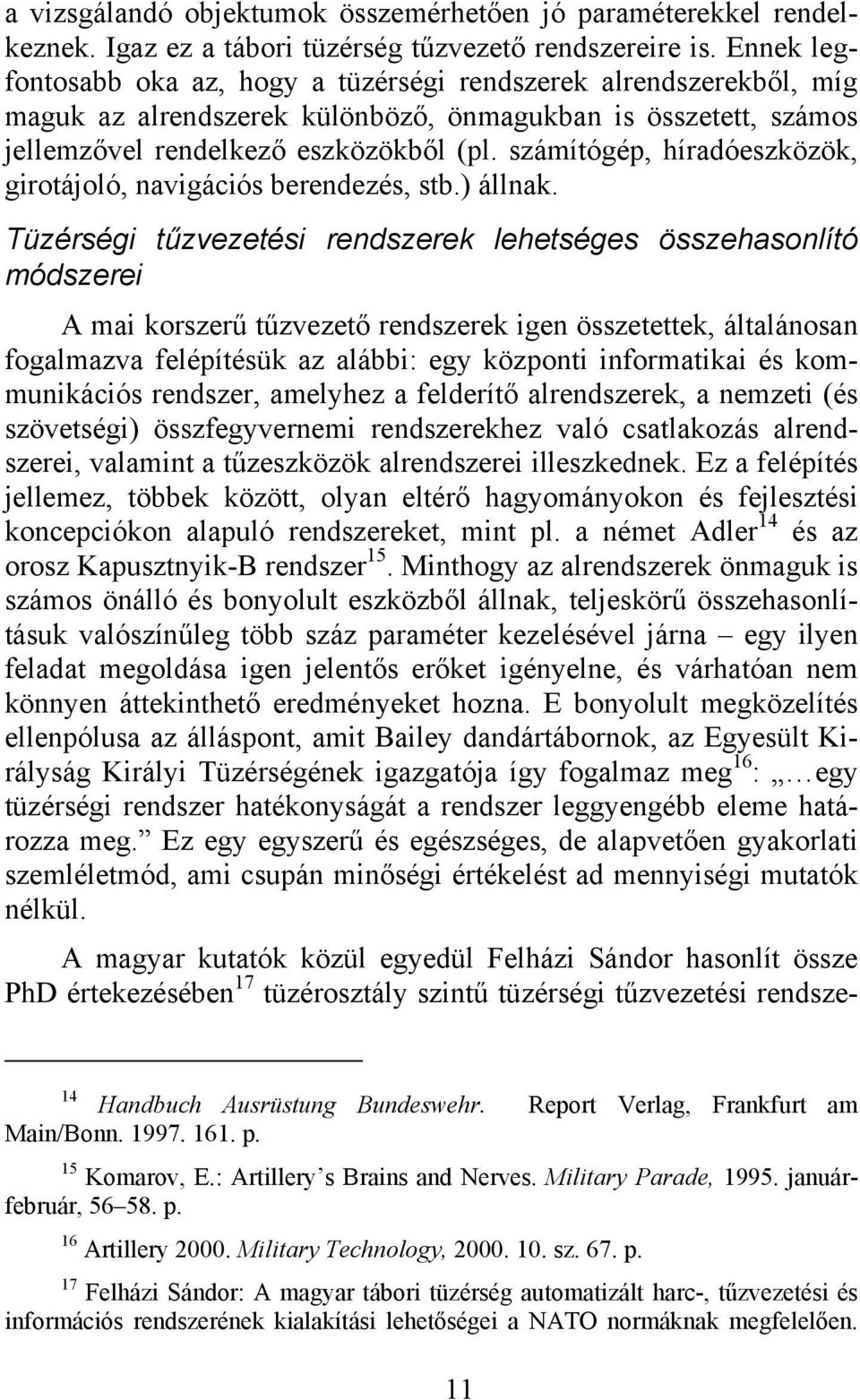 számítógép, híradóeszközök, grotájoló, navgácós berendezés, stb.) állnak.