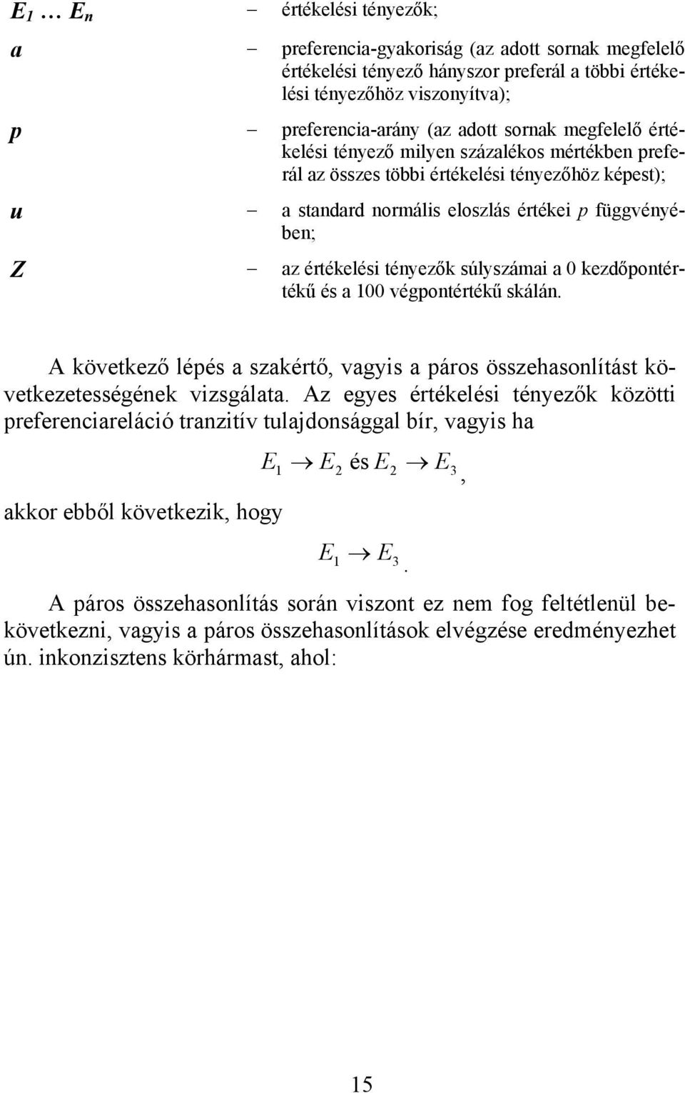 kezdőpontértékű és a 100 végpontértékű skálán. A következő lépés a szakértő, vagys a páros összehasonlítást következetességének vzsgálata.
