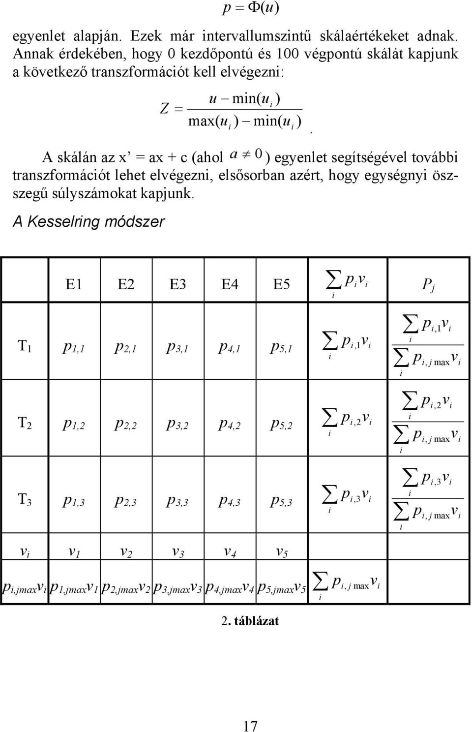A skálán az x = ax + c (ahol a 0 ) egyenlet segítségével tovább transzformácót lehet elvégezn, elsősorban azért, hogy egységny öszszegű súlyszámokat kapjunk.