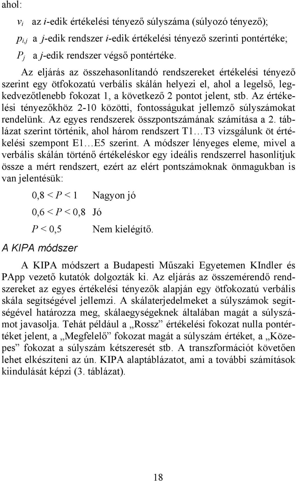 Az értékelés tényezőkhöz 2-10 között, fontosságukat jellemző súlyszámokat rendelünk. Az egyes rendszerek összpontszámának számítása a 2.