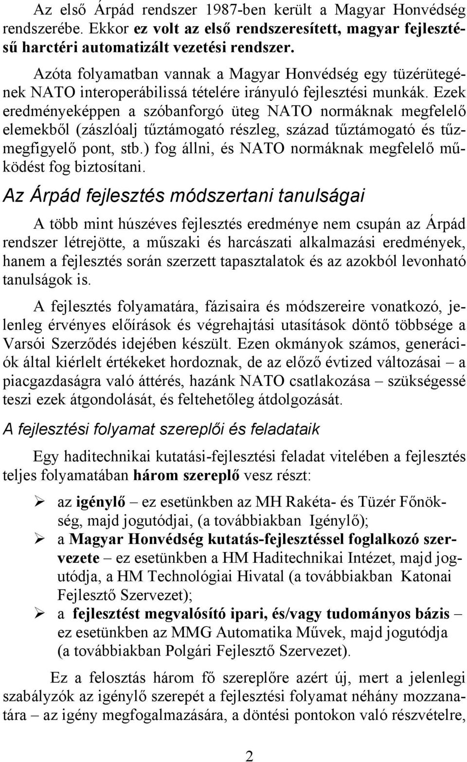 Ezek eredményeképpen a szóbanforgó üteg NATO normáknak megfelelő elemekből (zászlóalj tűztámogató részleg, század tűztámogató és tűzmegfgyelő pont, stb.