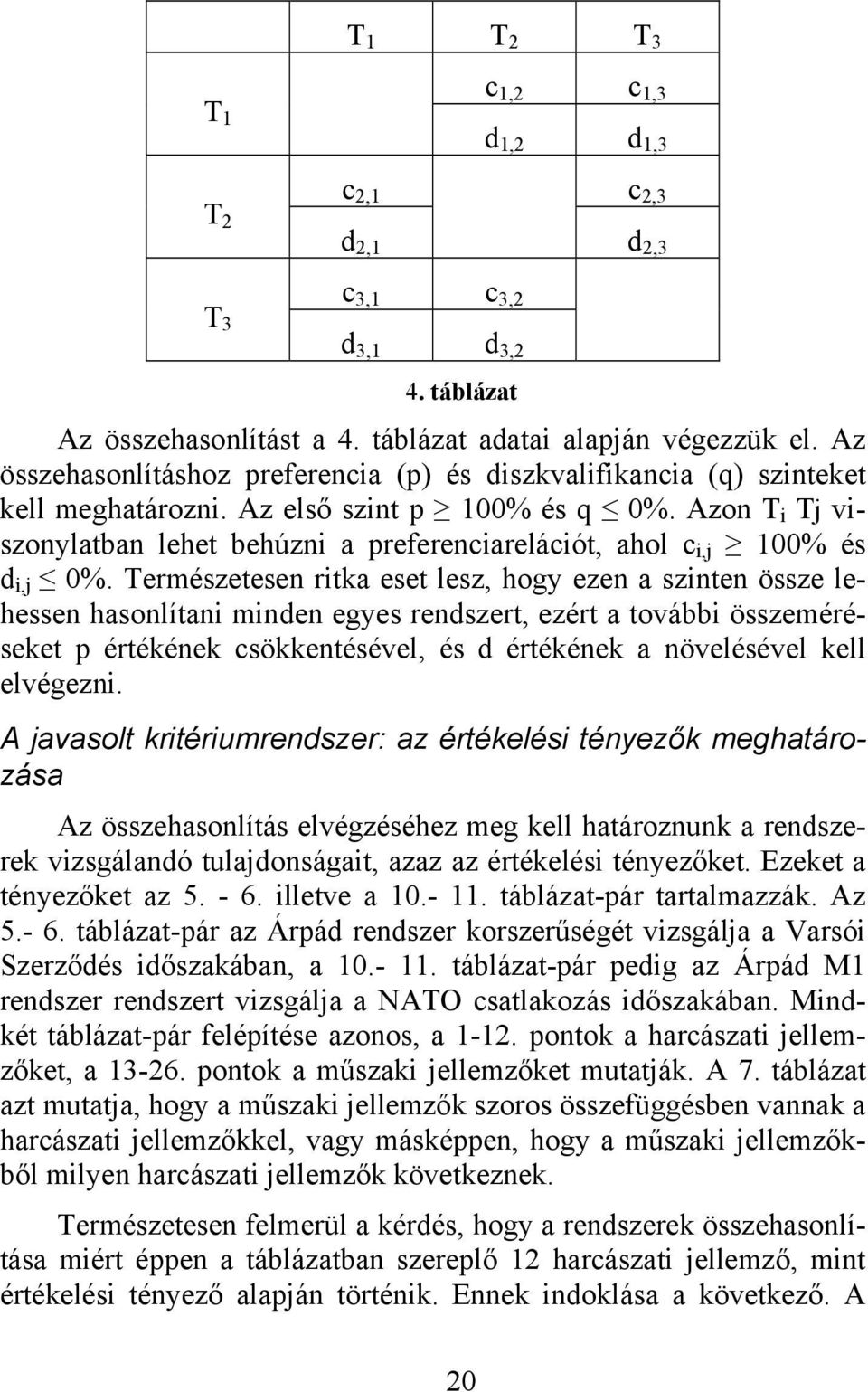 Természetesen rtka eset lesz, hogy ezen a sznten össze lehessen hasonlítan mnden egyes rendszert, ezért a tovább összeméréseket p értékének csökkentésével, és d értékének a növelésével kell elvégezn.