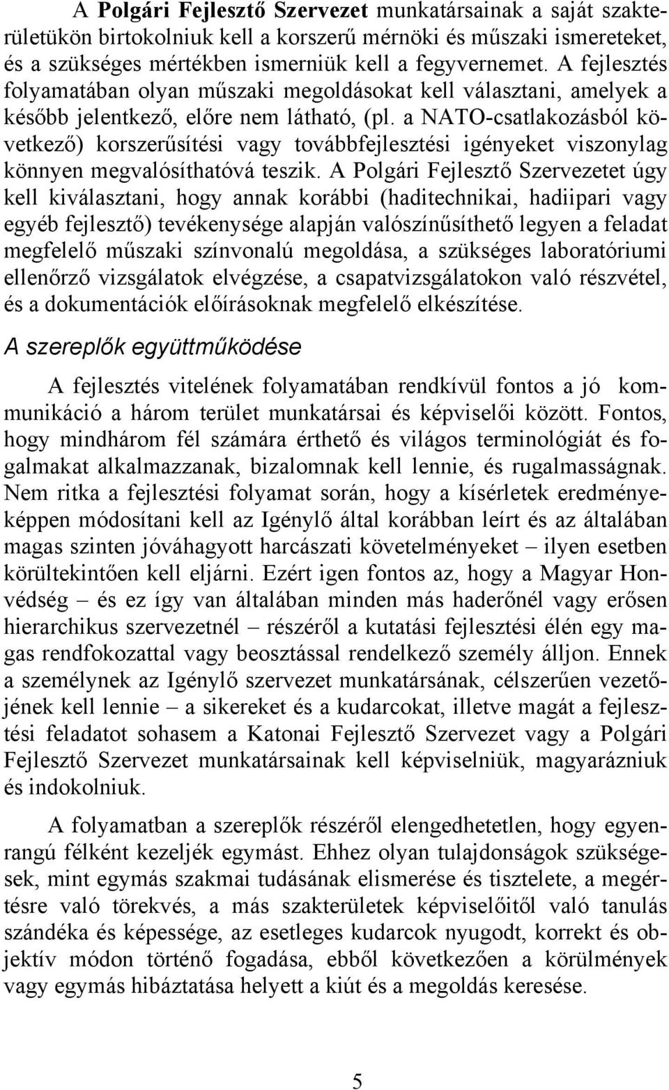 a NATO-csatlakozásból következő) korszerűsítés vagy továbbfejlesztés gényeket vszonylag könnyen megvalósíthatóvá teszk.