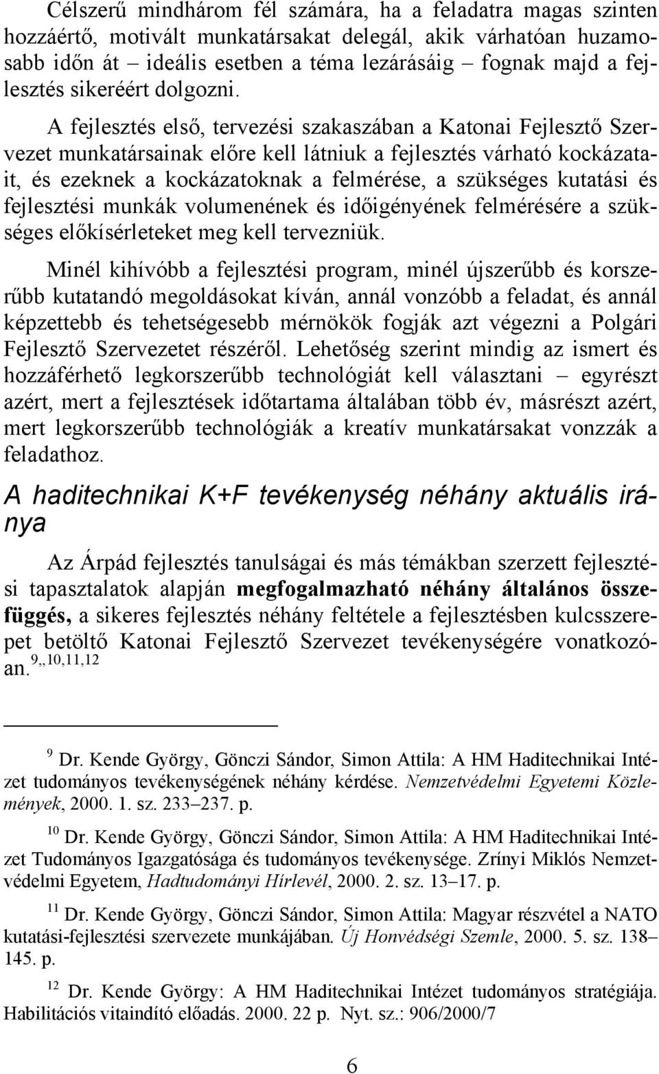 A fejlesztés első, tervezés szakaszában a Katona Fejlesztő Szervezet munkatársanak előre kell látnuk a fejlesztés várható kockázatat, és ezeknek a kockázatoknak a felmérése, a szükséges kutatás és