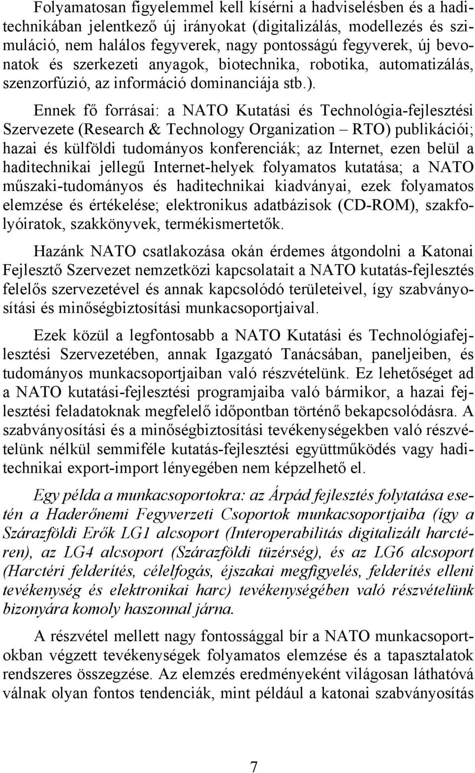 Ennek fő forrása: a NATO Kutatás és Technológa-fejlesztés Szervezete (Research & Technology Organzaton RTO) publkácó; haza és külföld tudományos konferencák; az Internet, ezen belül a hadtechnka